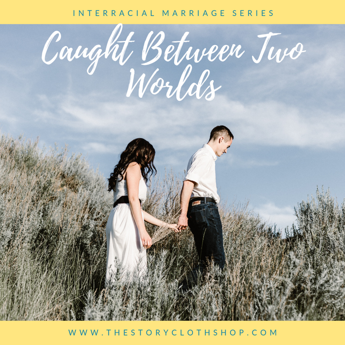 Interracial Marriage Series: Caught Between Two Worlds